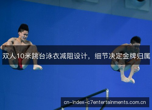 双人10米跳台泳衣减阻设计，细节决定金牌归属